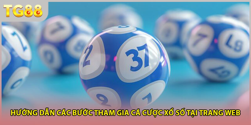 Hướng dẫn các bước tham gia cá cược xổ số tại trang web