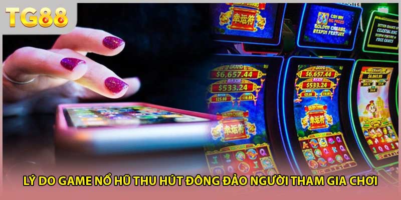 Lý do game Nổ hũ thu hút đông đảo người tham gia chơi