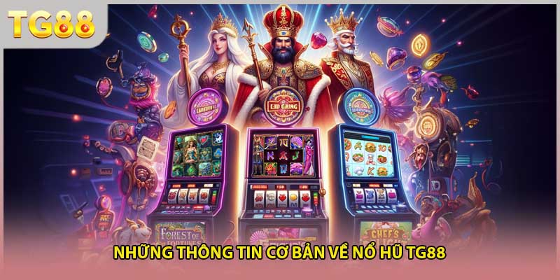 Những thông tin cơ bản về Nổ hũ TG88