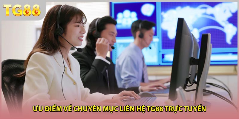 Ưu điểm về chuyên mục liên hệ TG88 trực tuyến